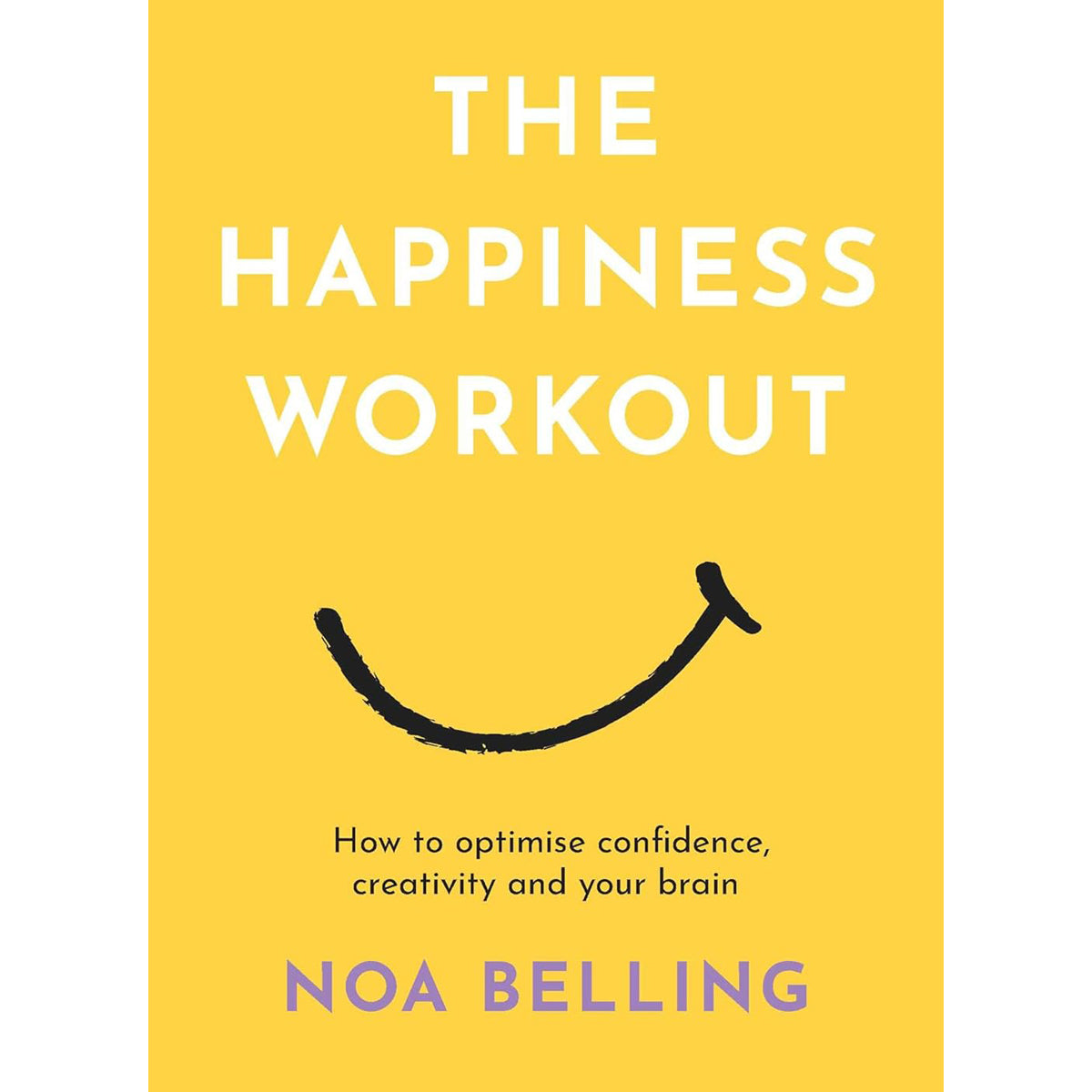 The Happiness Workout: Build Confidence Creativity Brain