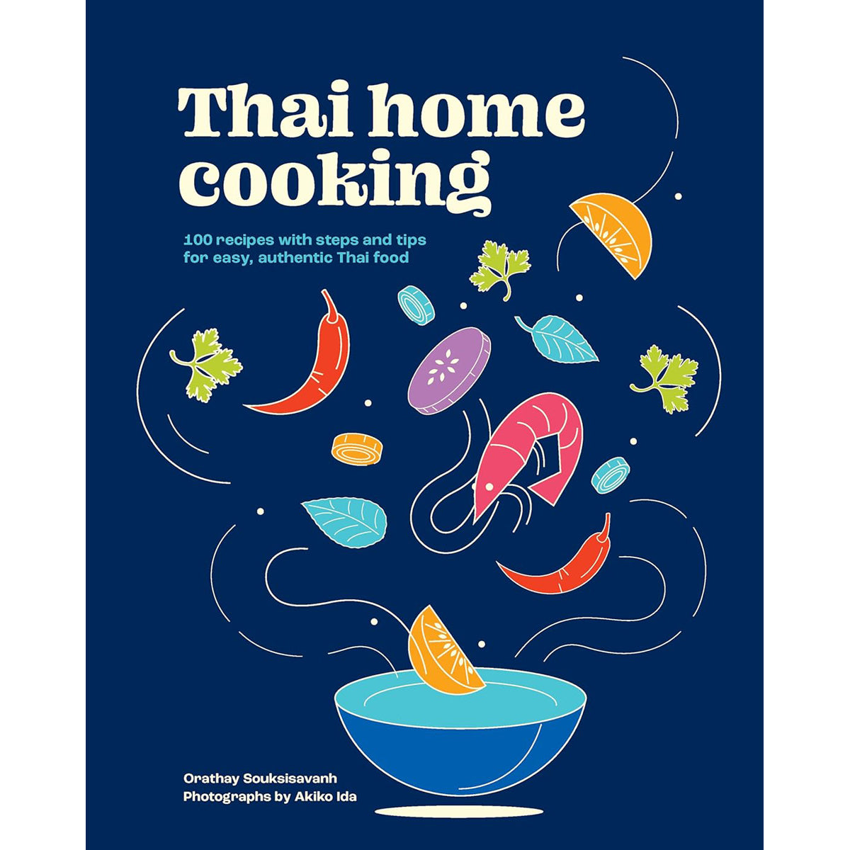 Thai Home Cooking: 100 Easy Authentic Thai Recipes
