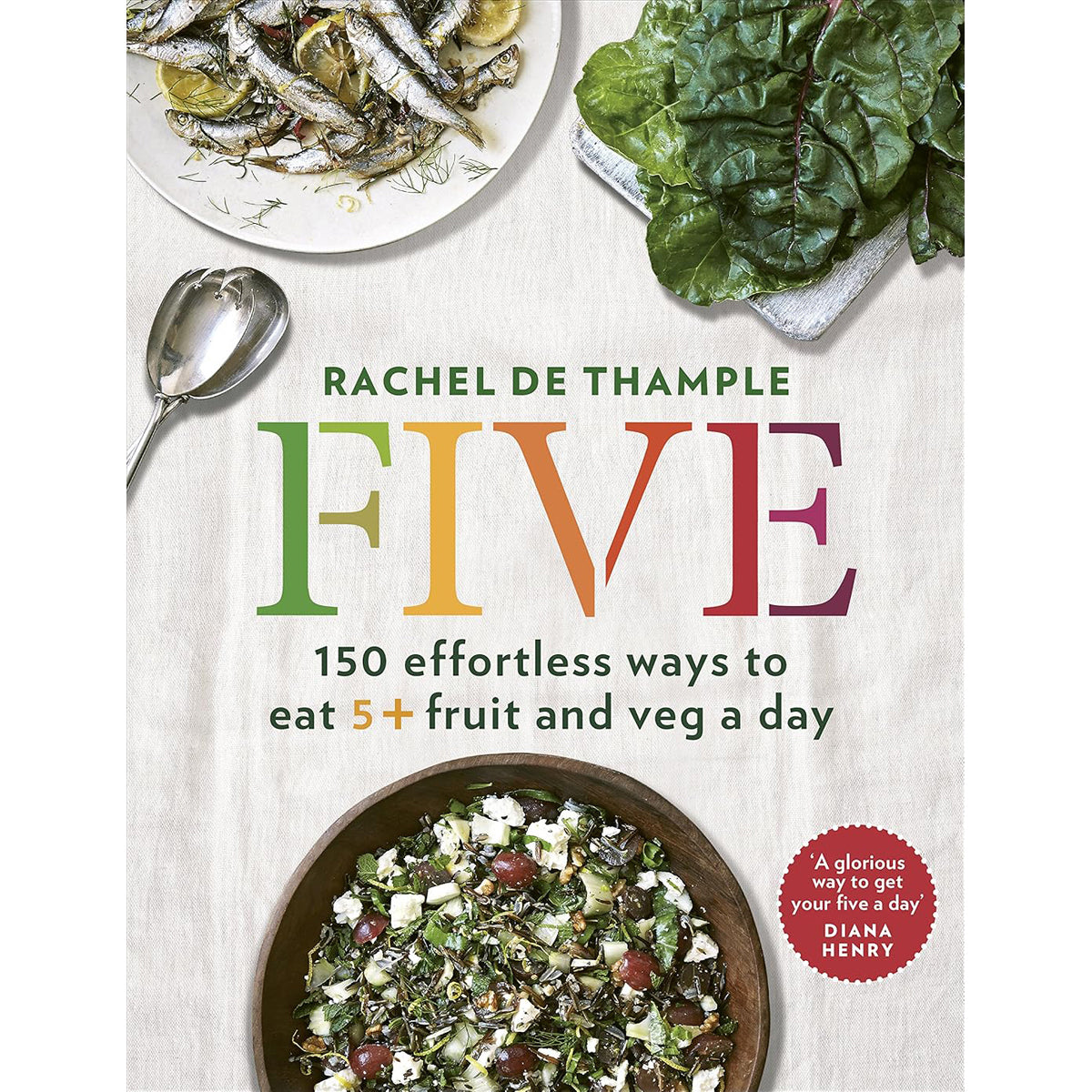 Five: 150 Effortless Ways to Eat 5+ Fruit and Veg a Day